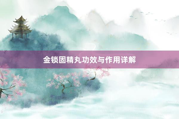 金锁固精丸功效与作用详解