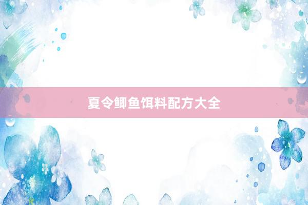 夏令鲫鱼饵料配方大全