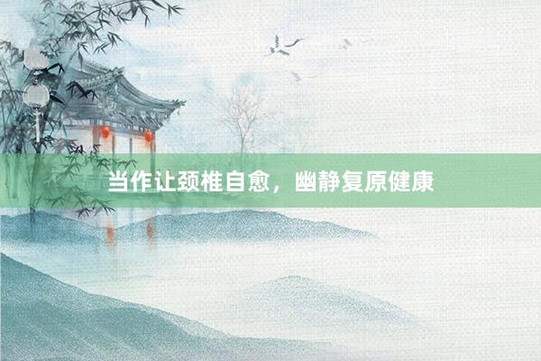 当作让颈椎自愈,幽静复原健康