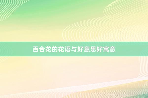 百合花的花语与好意思好寓意